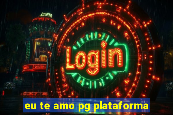 eu te amo pg plataforma